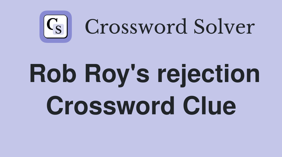 Rob Roy's rejection Crossword Clue
