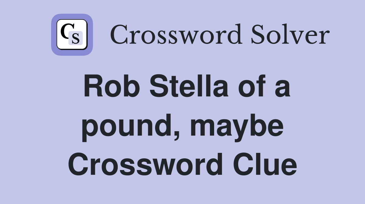 Rob Stella of a pound, maybe Crossword Clue
