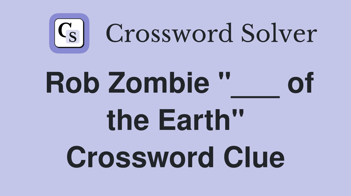 Rob Zombie "___ of the Earth" Crossword Clue