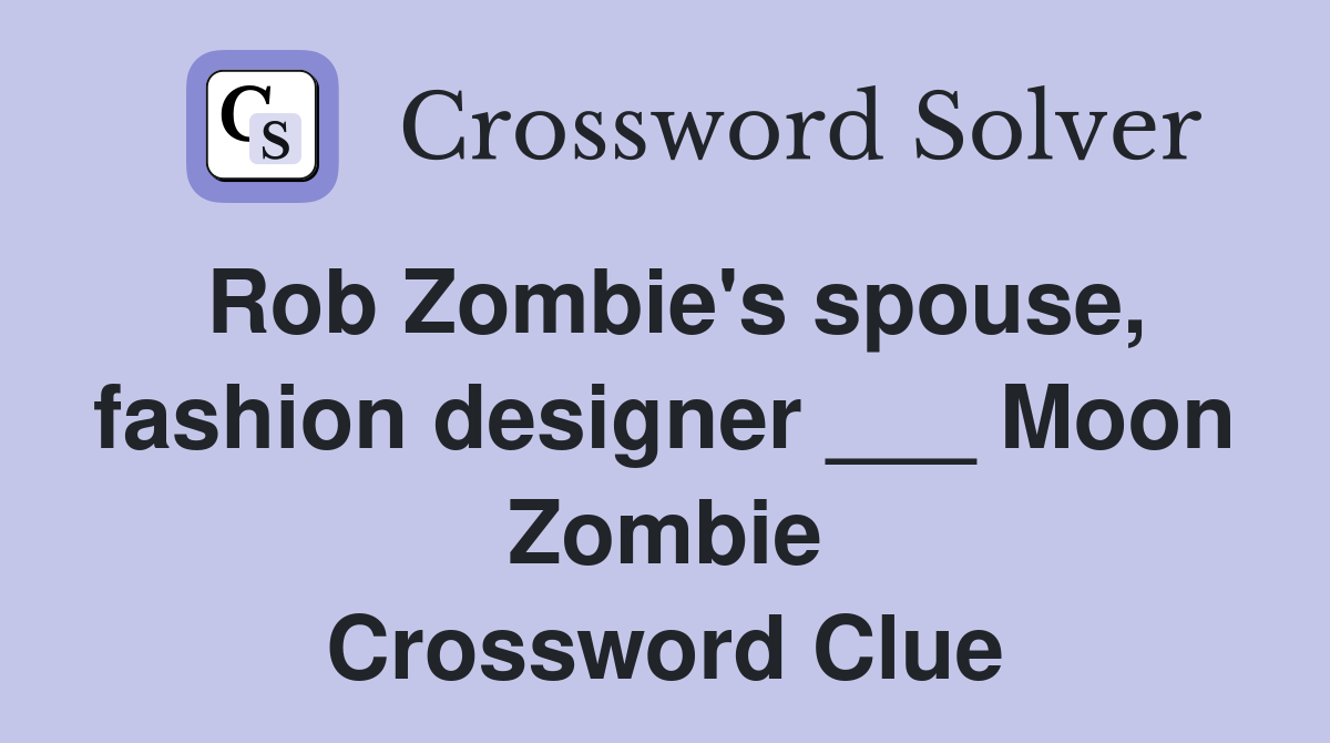 Rob Zombie's spouse, fashion designer ___ Moon Zombie Crossword Clue