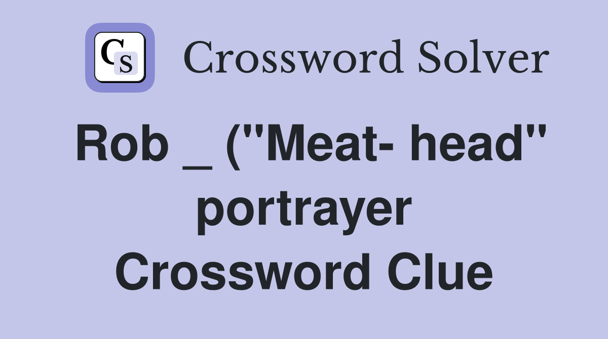 Rob ( quot Meat head quot portrayer) (6) Crossword Clue Answers Crossword Rob ( quot Meat head quot portrayer) (6) Crossword Clue Answers Crossword