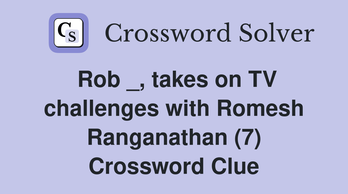 Rob _, takes on TV challenges with Romesh Ranganathan (7) Crossword Clue