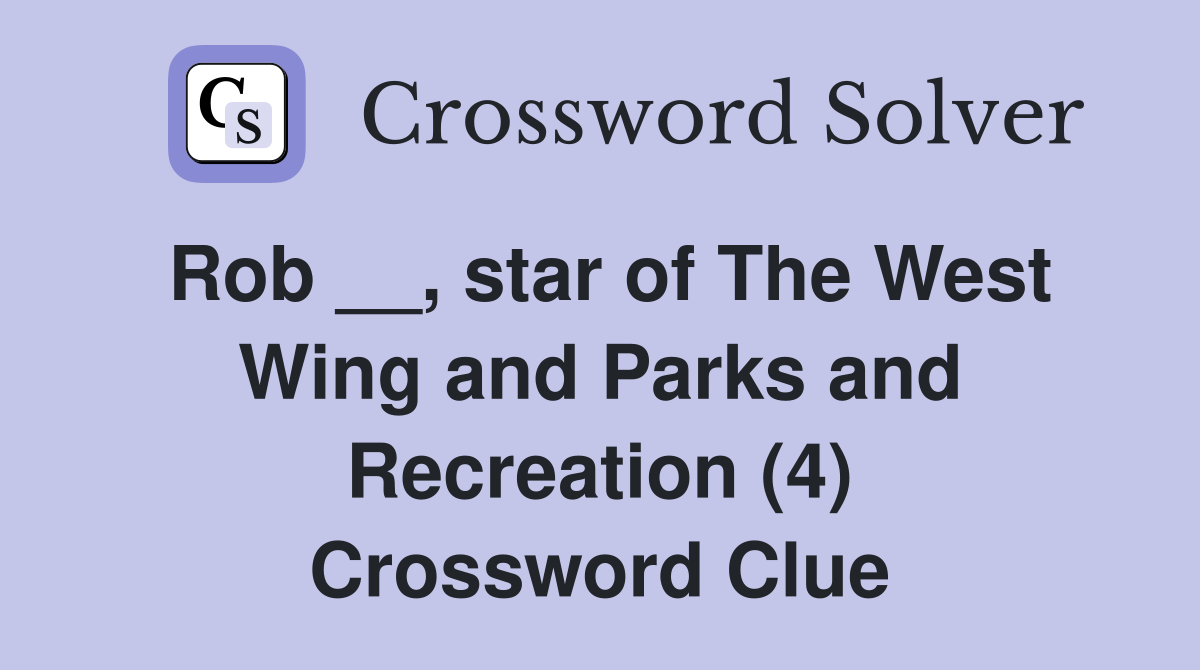 Rob __, star of The West Wing and Parks and Recreation (4) Crossword Clue