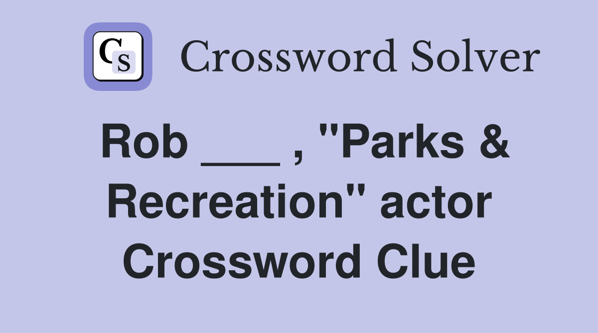 Rob ___ , "Parks & Recreation" actor Crossword Clue