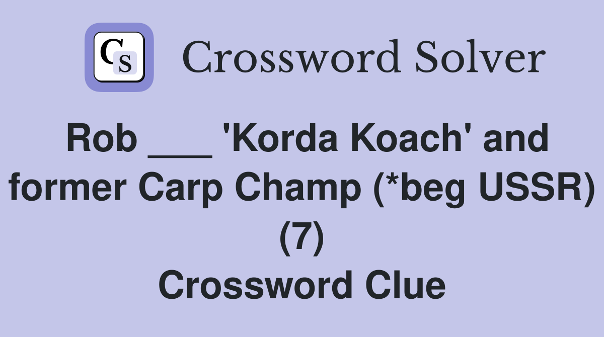Rob ___ 'Korda Koach' and former Carp Champ (*beg USSR) (7) Crossword Clue