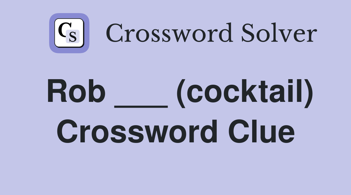 Rob ___ (cocktail) Crossword Clue