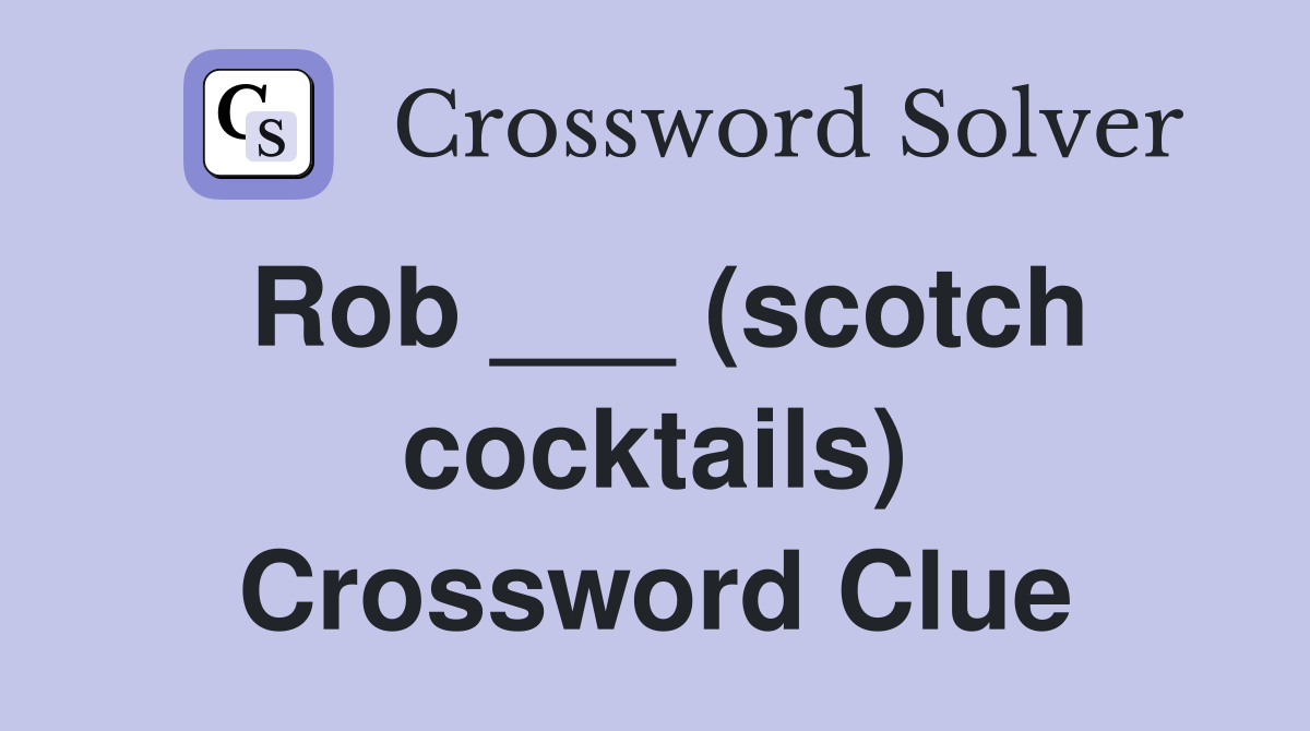 Rob ___ (scotch cocktails) Crossword Clue