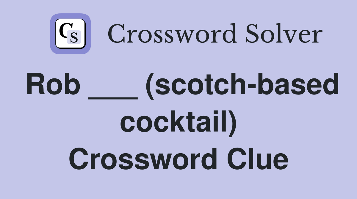 Rob ___ (scotch-based cocktail) Crossword Clue