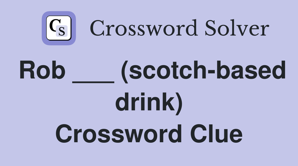 Rob ___ (scotch-based drink) Crossword Clue
