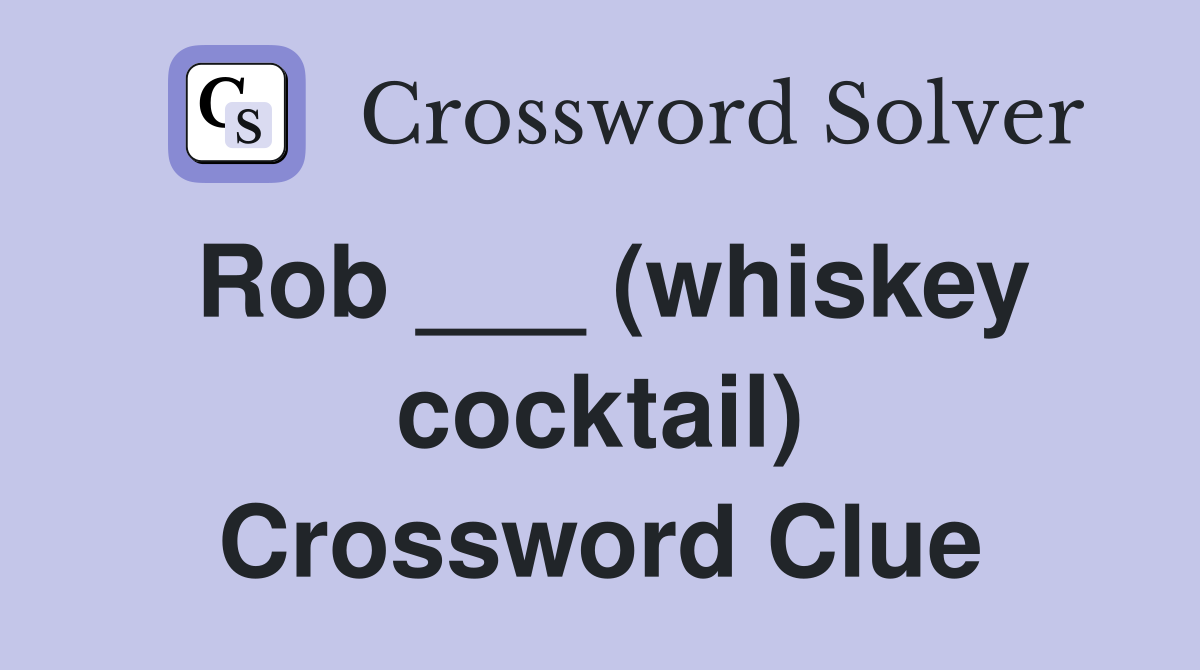 Rob ___ (whiskey cocktail) Crossword Clue