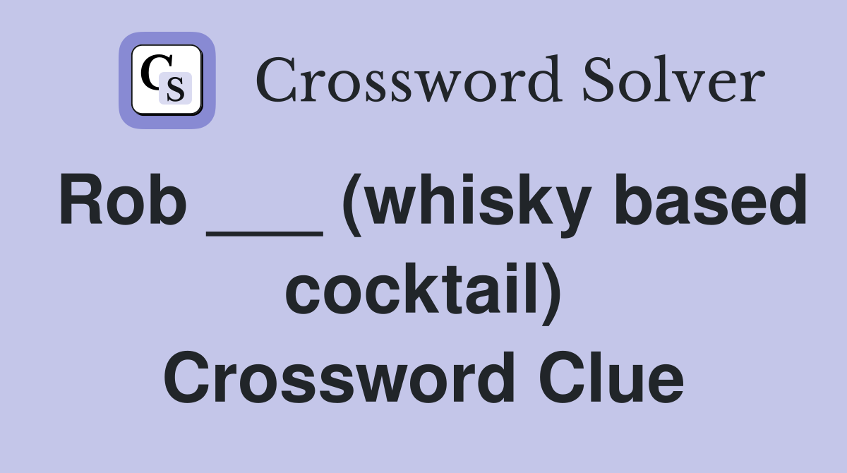 Rob ___ (whisky based cocktail) Crossword Clue