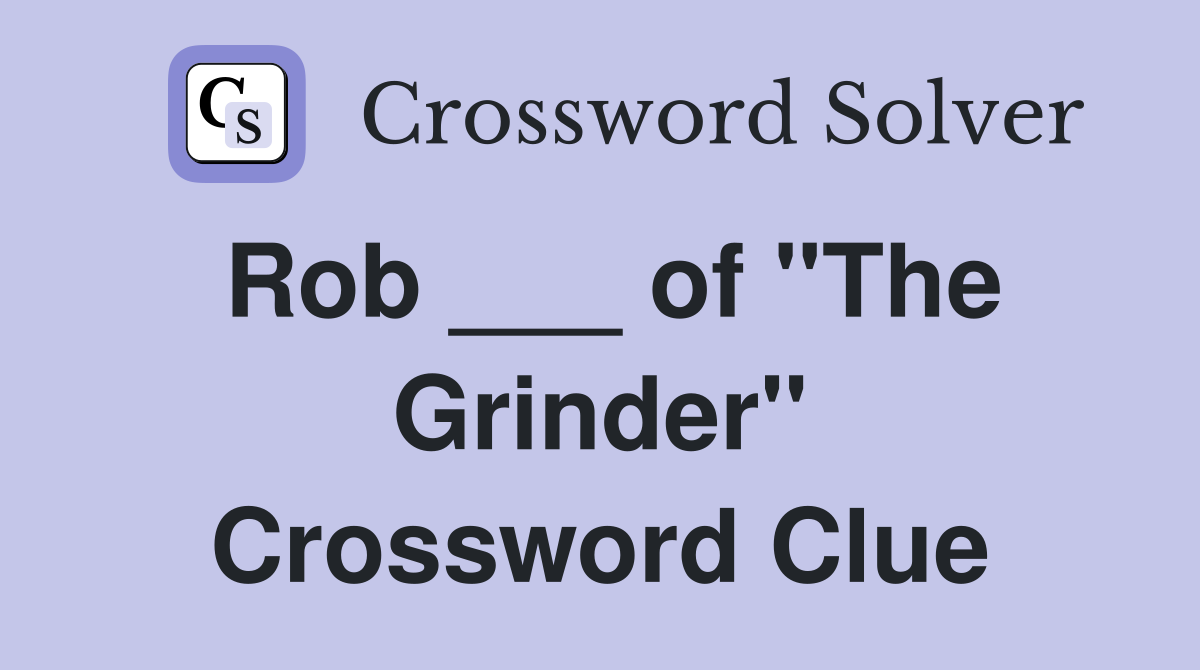 Rob ___ of "The Grinder" Crossword Clue