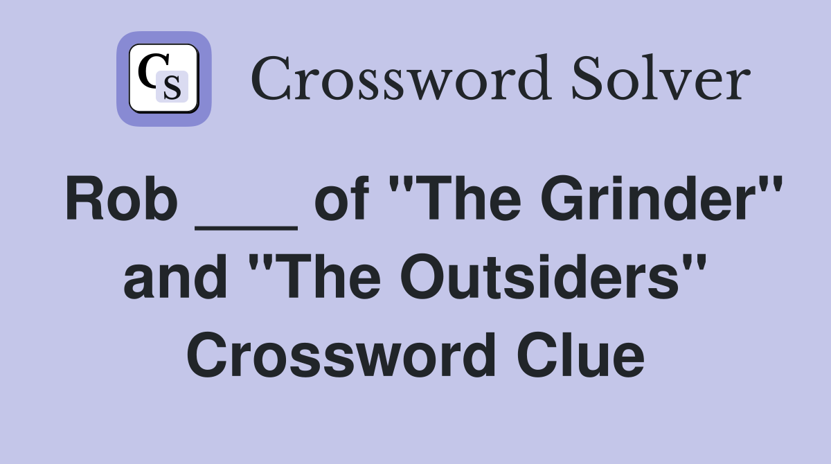 Rob ___ of "The Grinder" and "The Outsiders" Crossword Clue