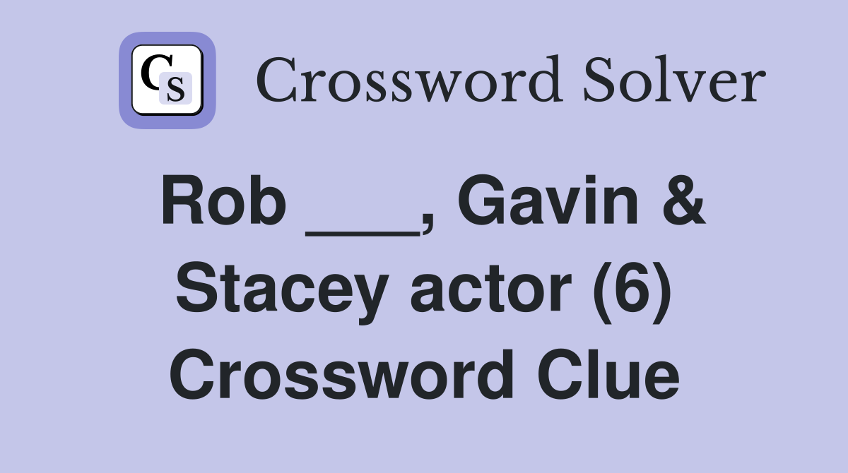 Rob ___, Gavin & Stacey actor (6) Crossword Clue