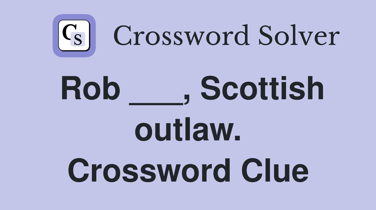 Rob ___, Scottish outlaw. Crossword Clue