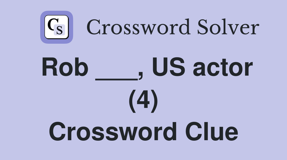 Rob ___, US actor (4) Crossword Clue