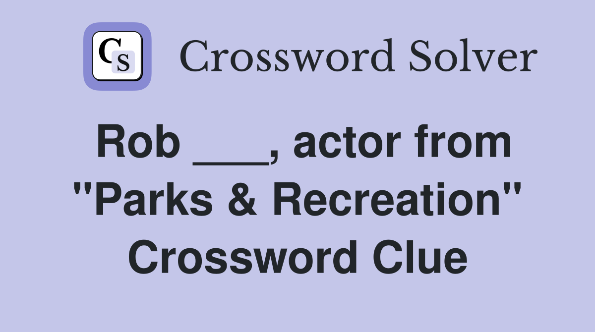 Rob ___, actor from "Parks & Recreation" Crossword Clue