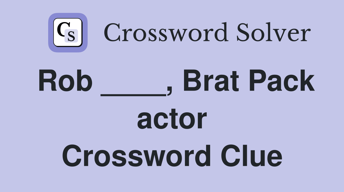 Rob ____, Brat Pack actor Crossword Clue