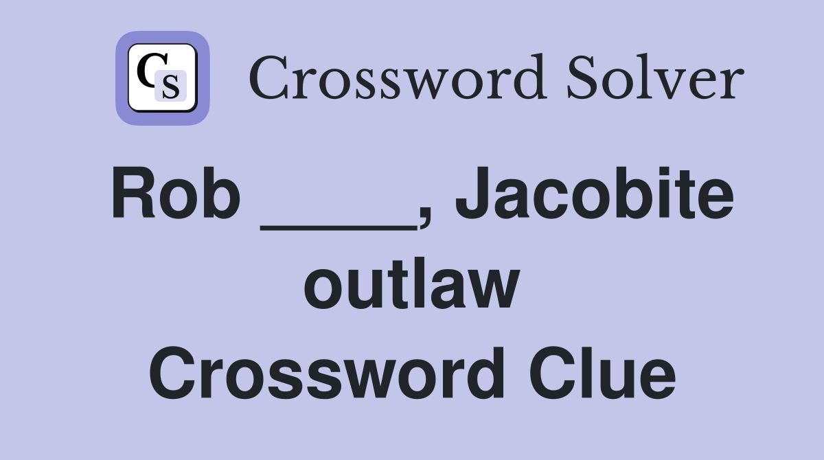 Rob ____, Jacobite outlaw Crossword Clue
