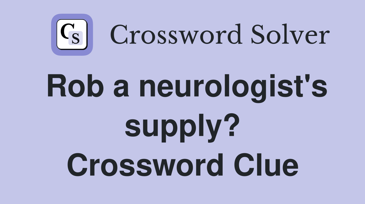 Rob a neurologist's supply? Crossword Clue
