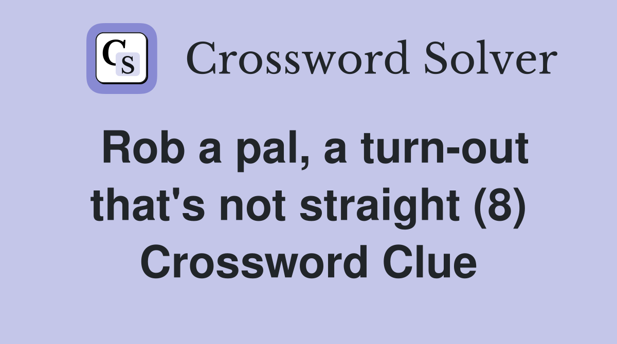 Rob a pal, a turn-out that's not straight (8) Crossword Clue