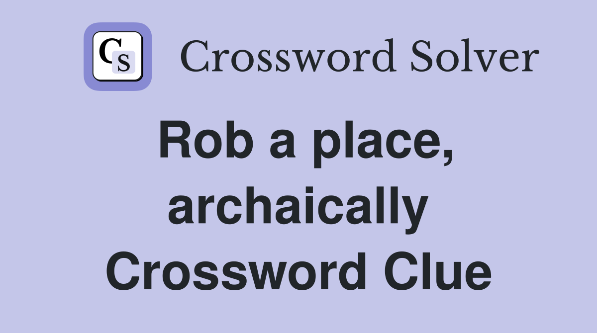 Rob a place, archaically Crossword Clue