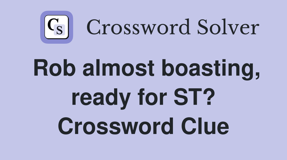 Rob almost boasting, ready for ST? Crossword Clue