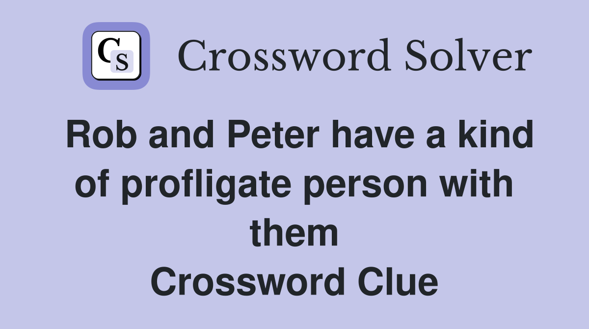 Rob and Peter have a kind of profligate person with them Crossword Clue