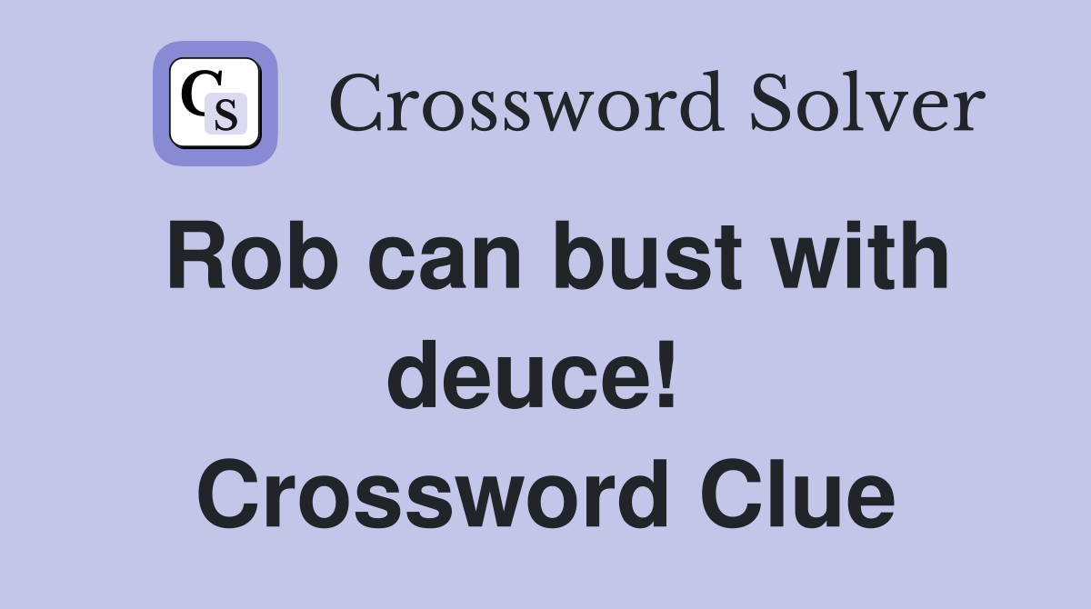 Rob can bust with deuce!  Crossword Clue