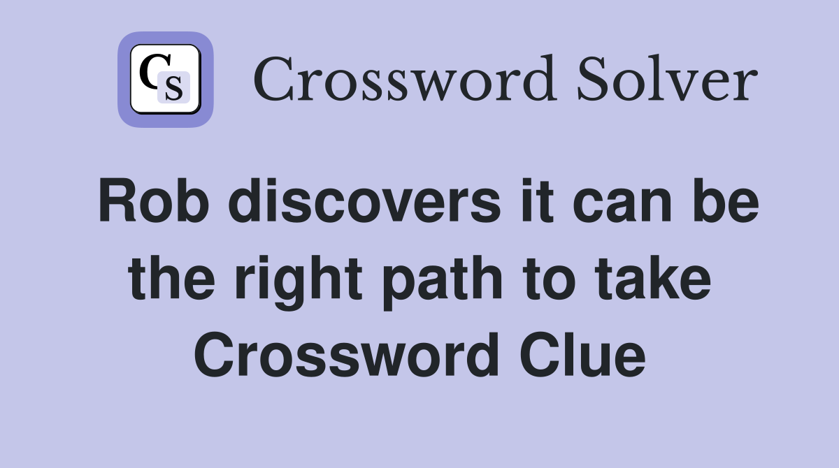 Rob discovers it can be the right path to take Crossword Clue