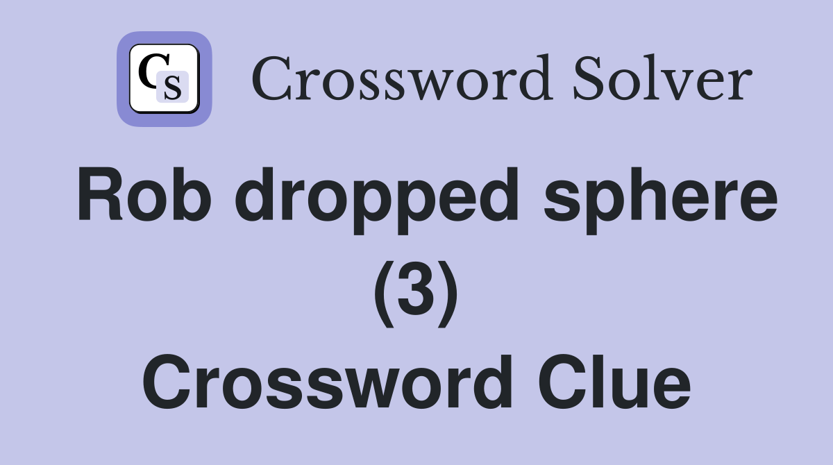 Rob dropped sphere (3) Crossword Clue