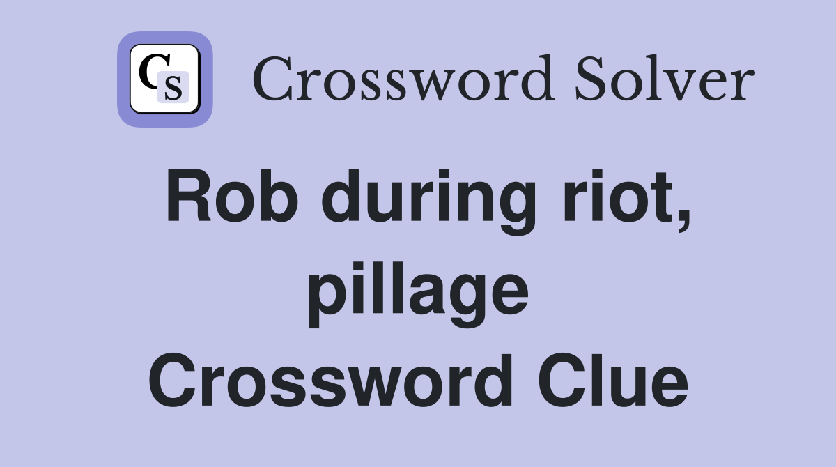Rob during riot, pillage Crossword Clue