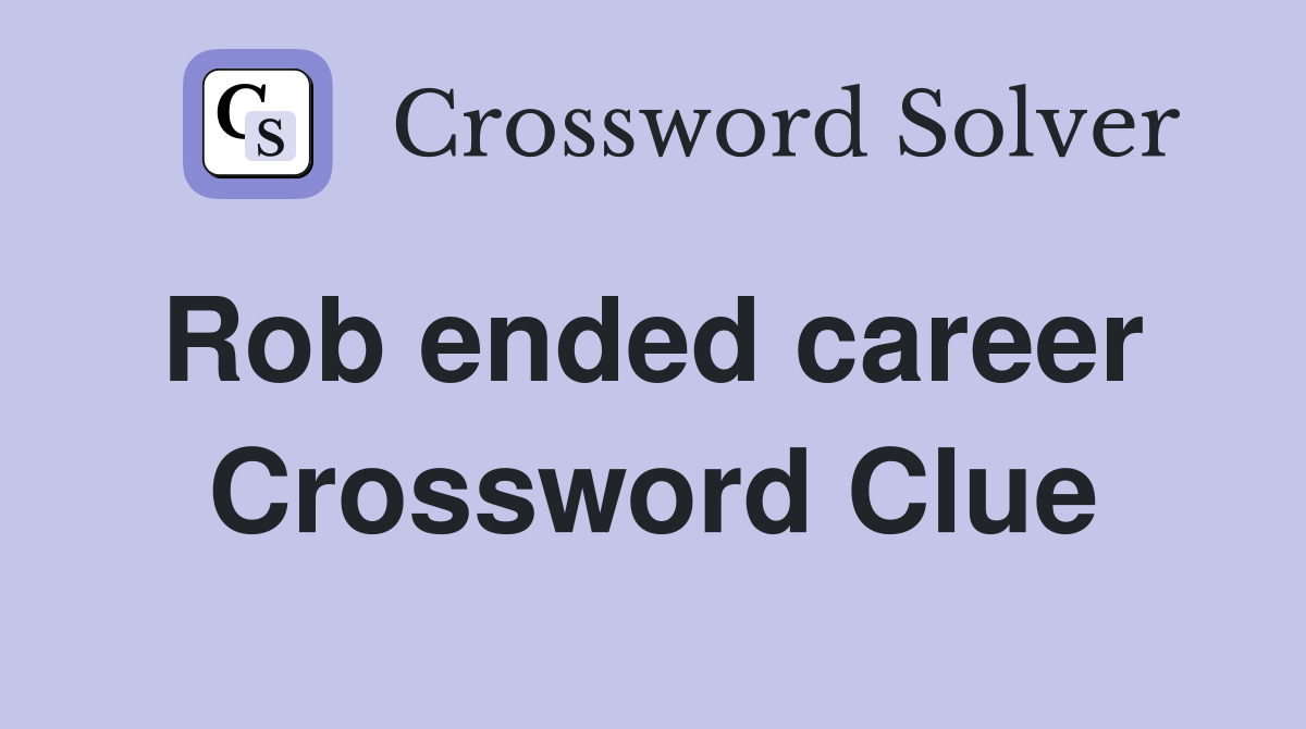 Rob ended career  Crossword Clue