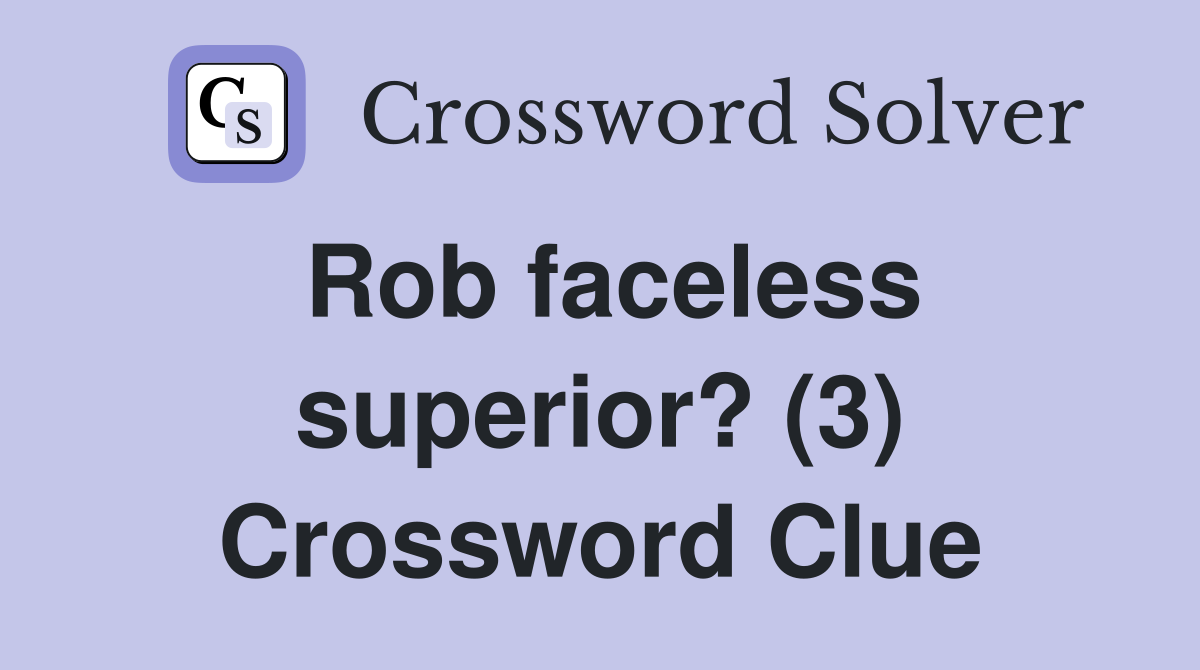 Rob faceless superior? (3) Crossword Clue