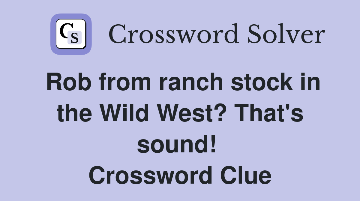Rob from ranch stock in the Wild West? That's sound!  Crossword Clue