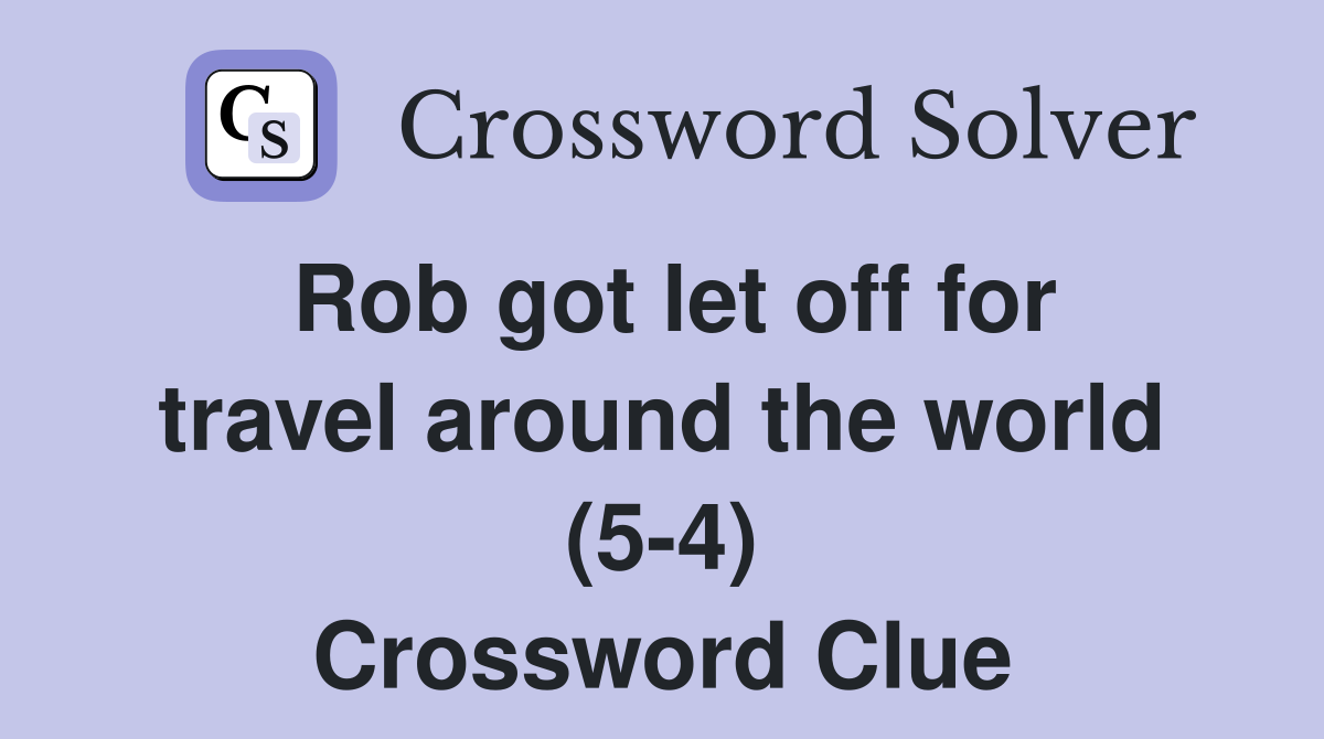 Rob got let off for travel around the world (5 4) Crossword Clue