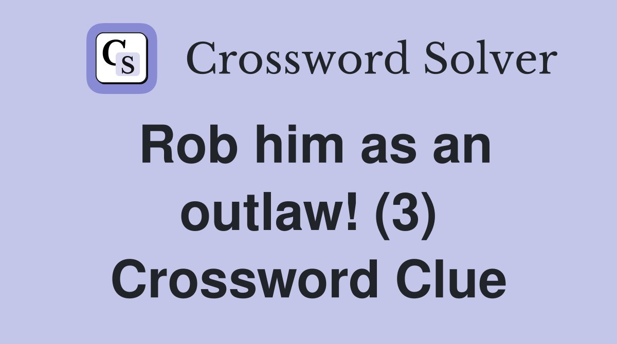 Rob him as an outlaw! (3) Crossword Clue