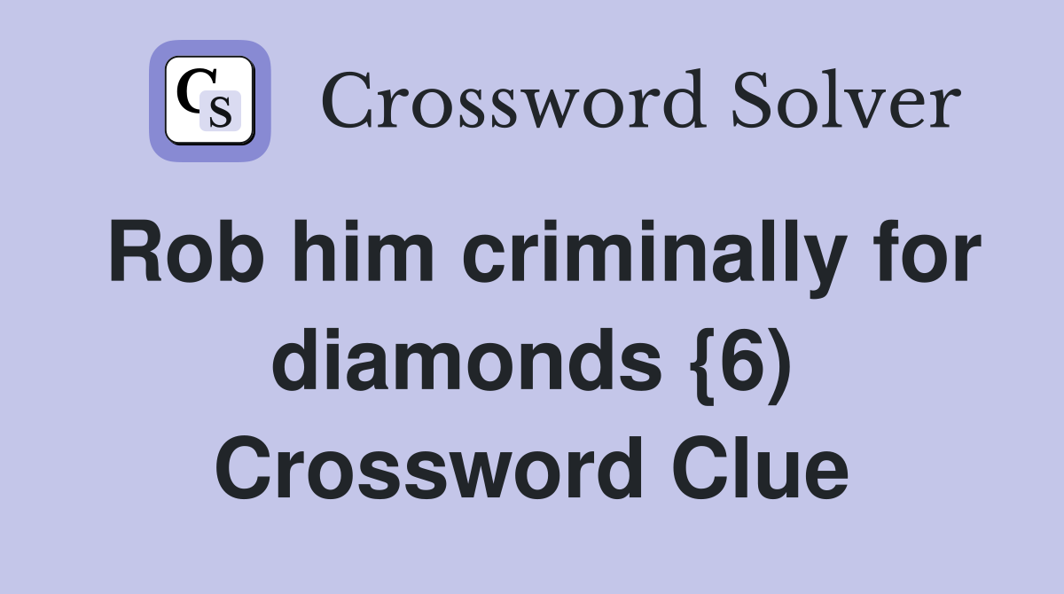 Rob him criminally for diamonds {6) Crossword Clue