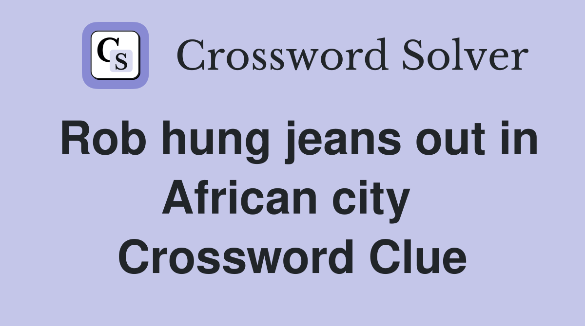Rob hung jeans out in African city  Crossword Clue
