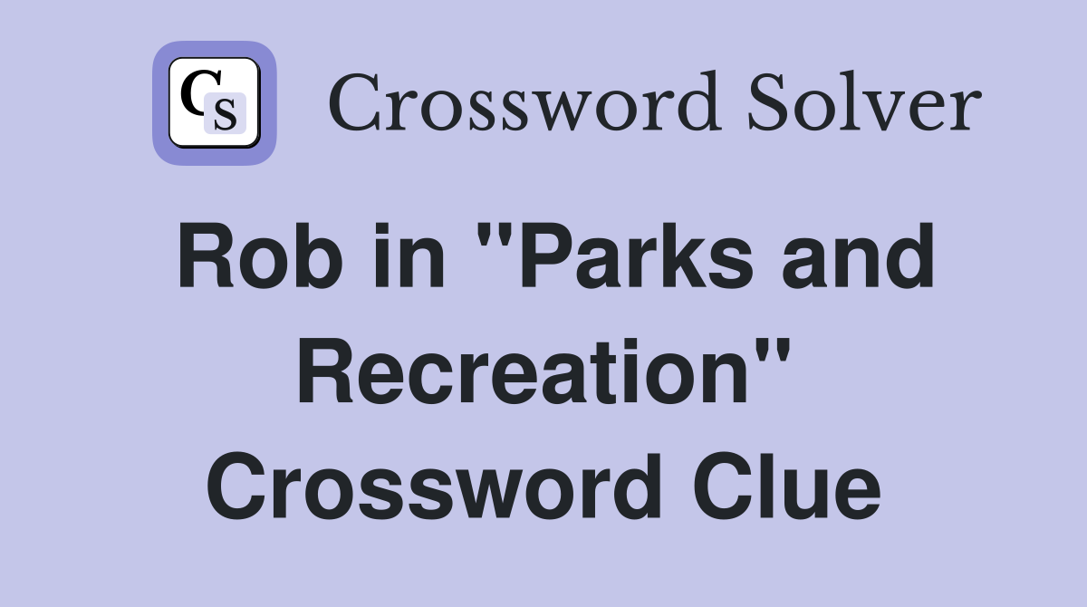 Rob in "Parks and Recreation" Crossword Clue