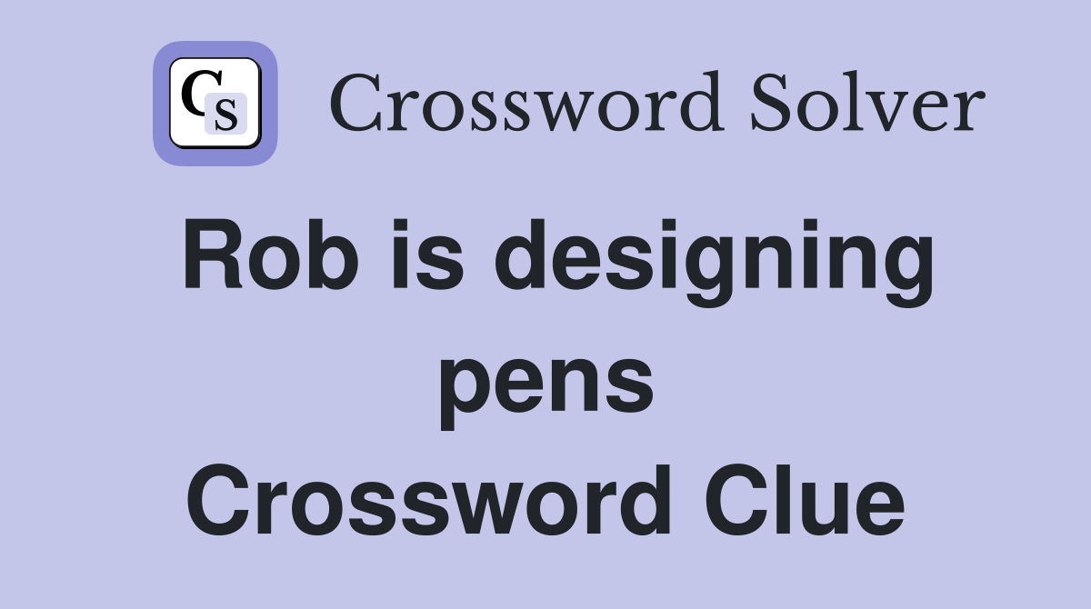 Rob is designing pens Crossword Clue