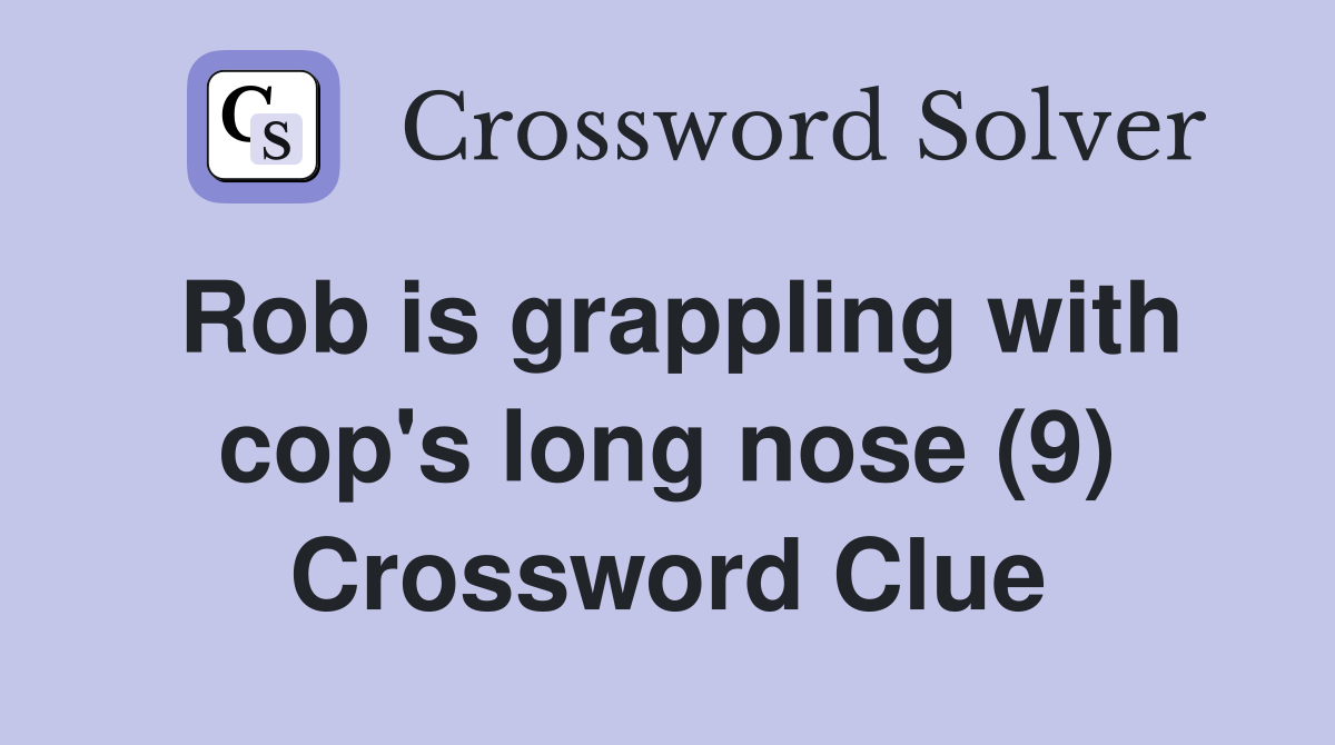 Rob is grappling with cop's long nose (9) Crossword Clue