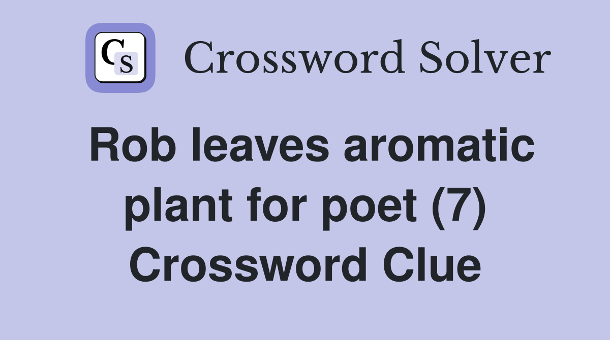 Rob leaves aromatic plant for poet (7) Crossword Clue