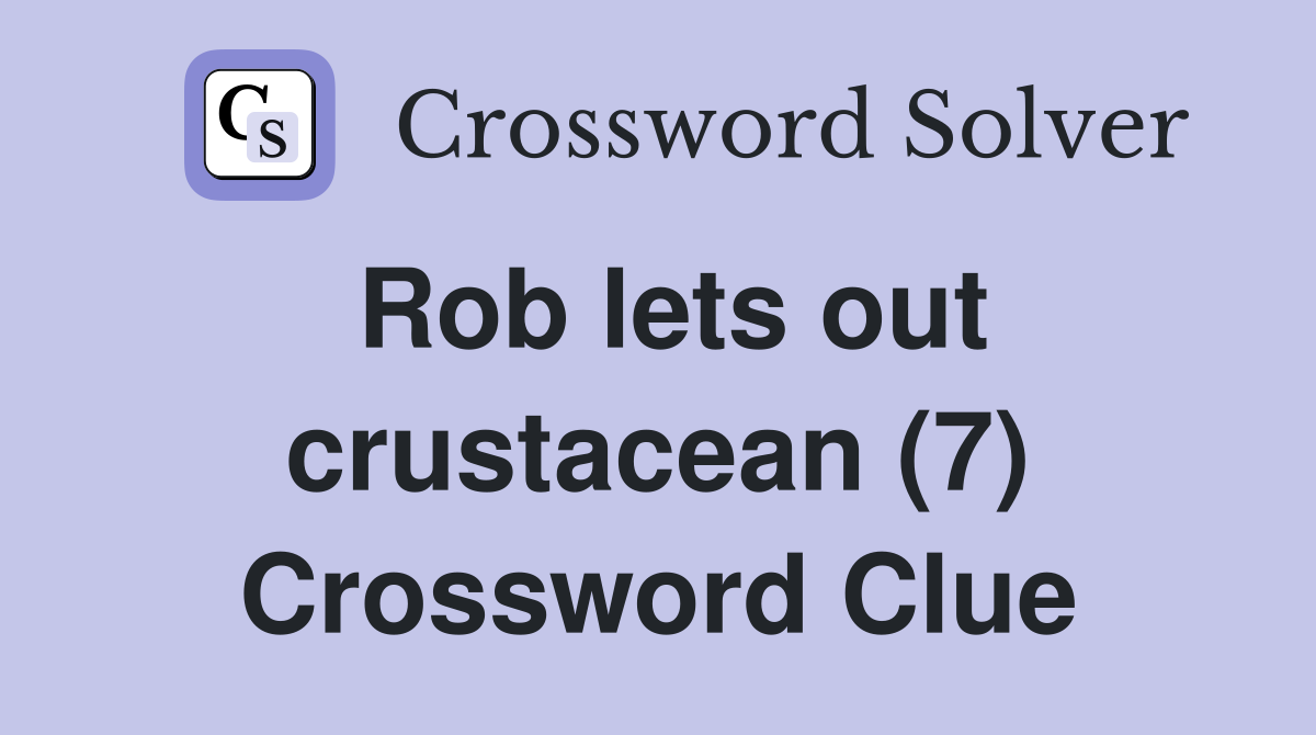 Rob lets out crustacean (7) Crossword Clue