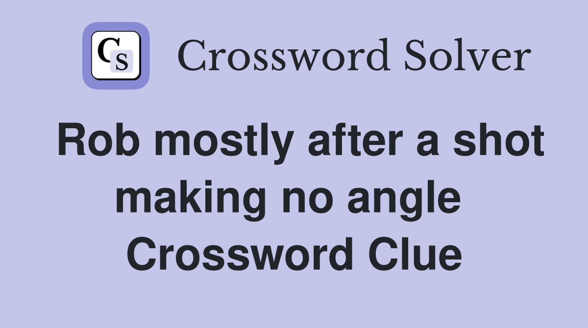Rob mostly after a shot making no angle  Crossword Clue