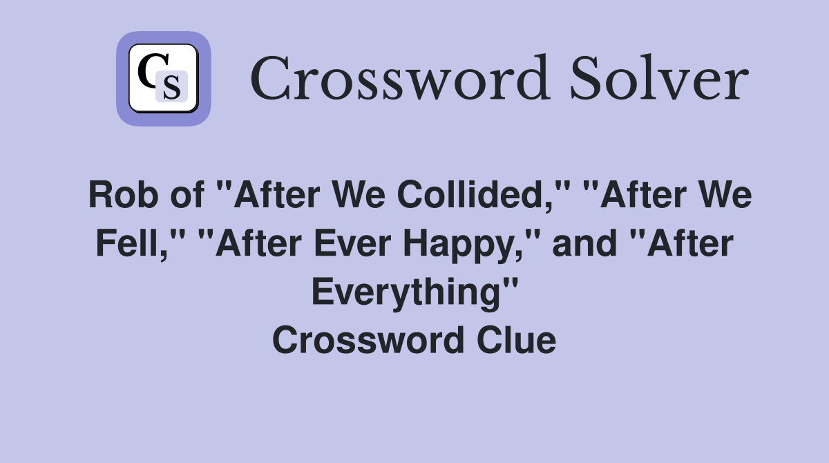 Rob of "After We Collided," "After We Fell," "After Ever Happy," and "After Everything" Crossword Clue