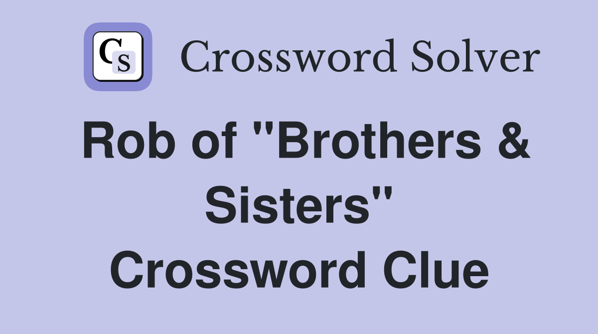 Rob of "Brothers & Sisters" Crossword Clue