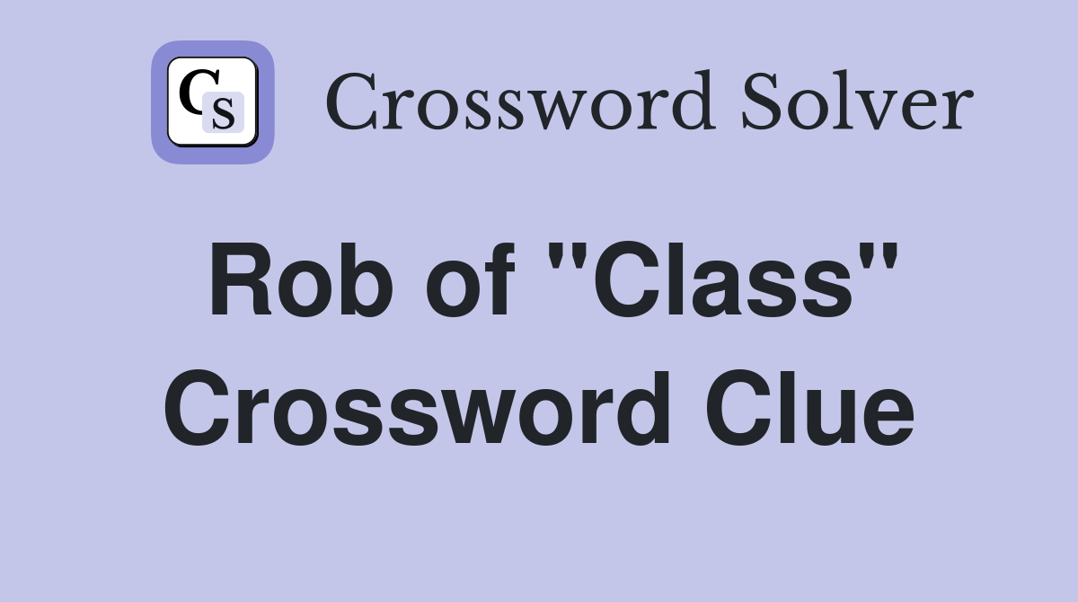 Rob of "Class" Crossword Clue