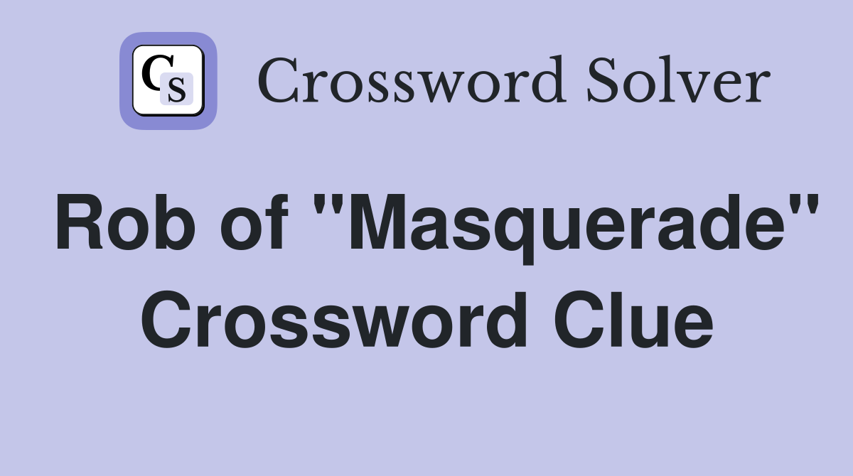 Rob of "Masquerade" Crossword Clue