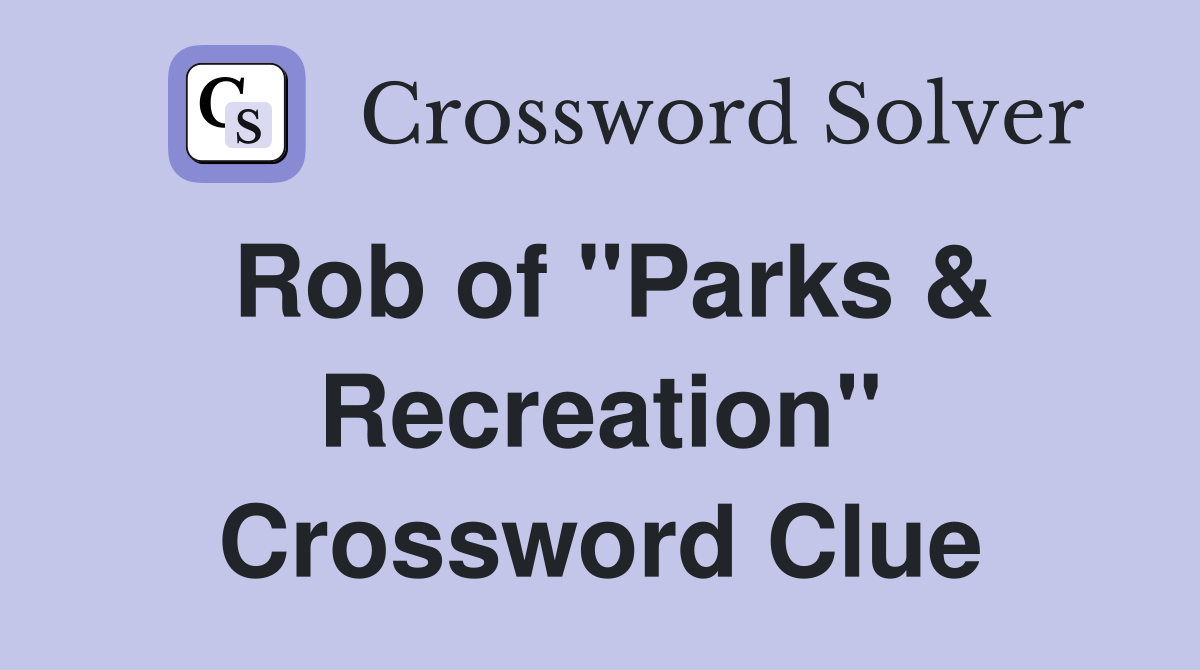 Rob of "Parks & Recreation" Crossword Clue